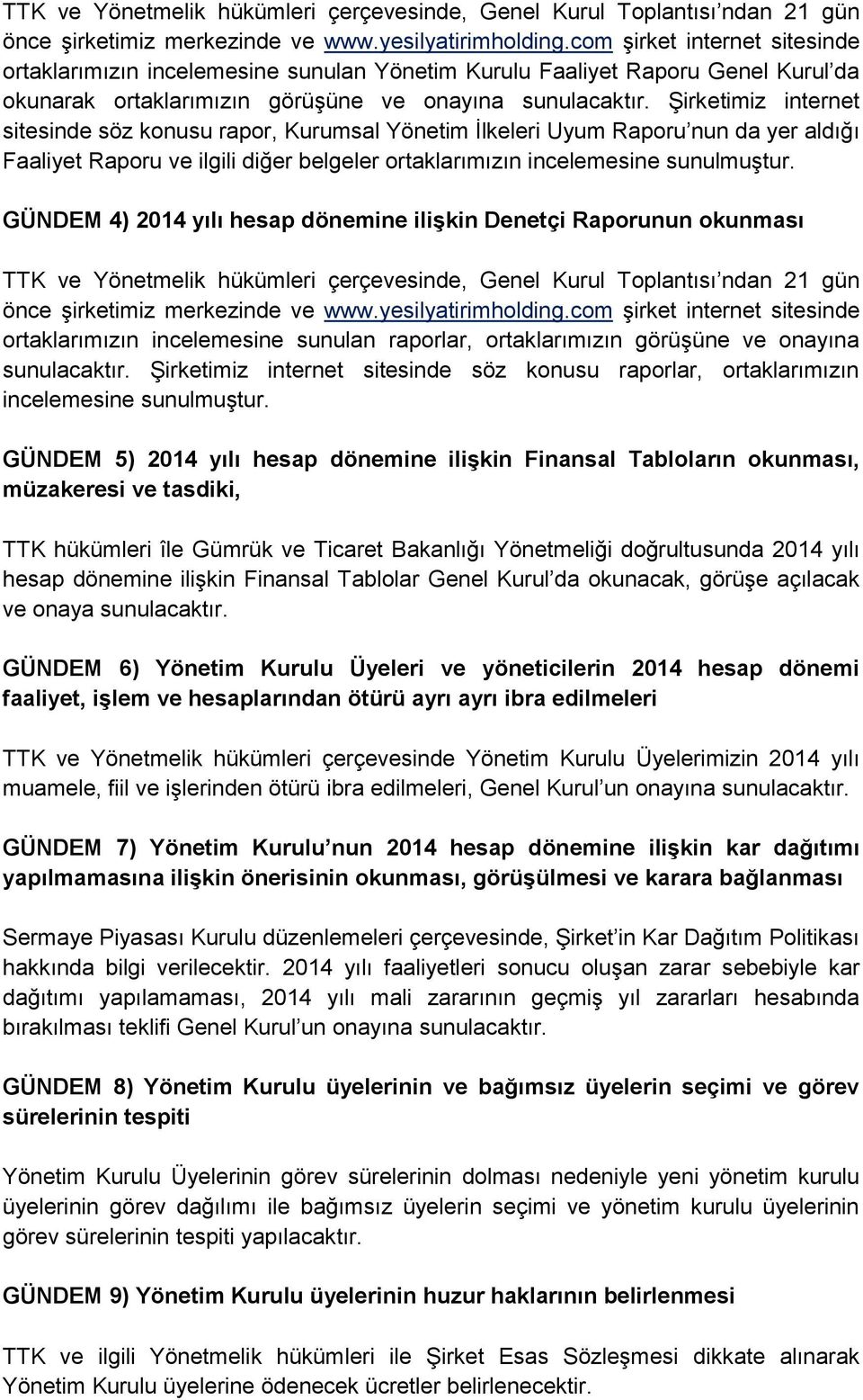 Şirketimiz internet sitesinde söz konusu rapor, Kurumsal Yönetim İlkeleri Uyum Raporu nun da yer aldığı Faaliyet Raporu ve ilgili diğer belgeler ortaklarımızın incelemesine sunulmuştur.