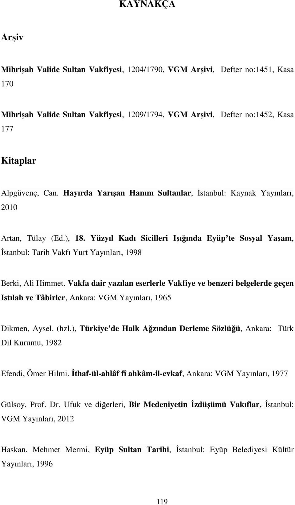 Yüzyıl Kadı Sicilleri Işığında Eyüp te Sosyal Yaşam, İstanbul: Tarih Vakfı Yurt Yayınları, 1998 Berki, Ali Himmet.