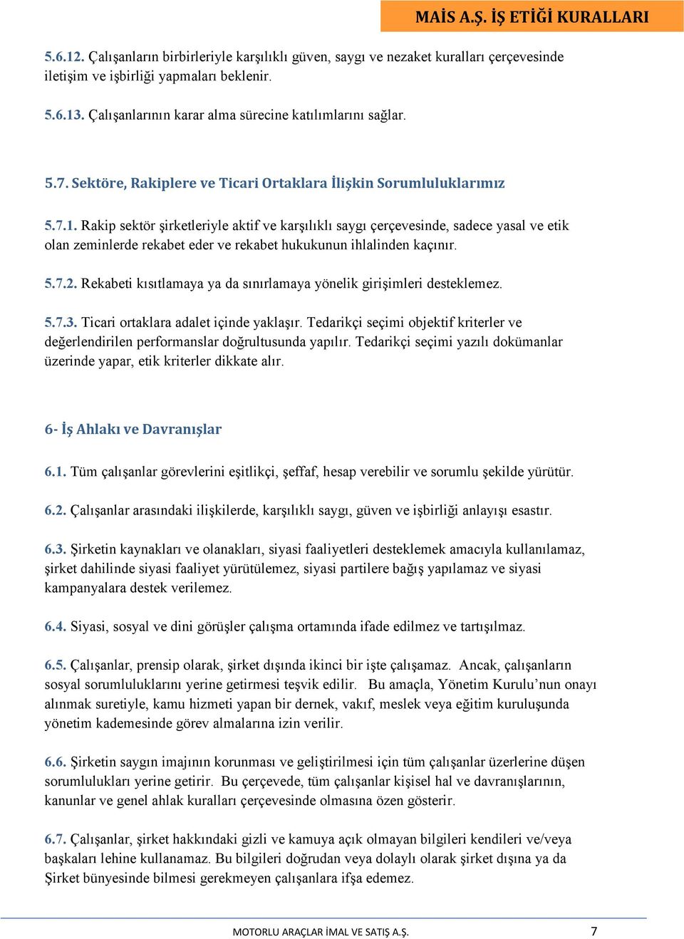 Rakip sektör şirketleriyle aktif ve karşılıklı saygı çerçevesinde, sadece yasal ve etik olan zeminlerde rekabet eder ve rekabet hukukunun ihlalinden kaçınır. 5.7.2.