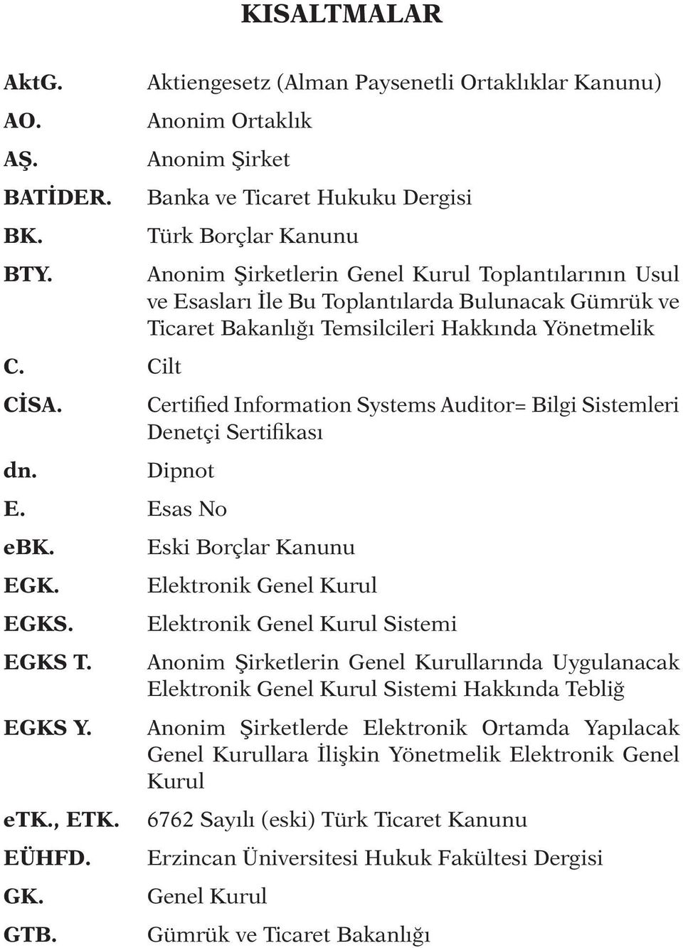 İle Bu Toplantılarda Bulunacak Gümrük ve Ticaret Bakanlığı Temsilcileri Hakkında Yönetmelik Certified Information Systems Auditor= Bilgi Sistemleri Denetçi Sertifikası Dipnot E. Esas No ebk. EGK.