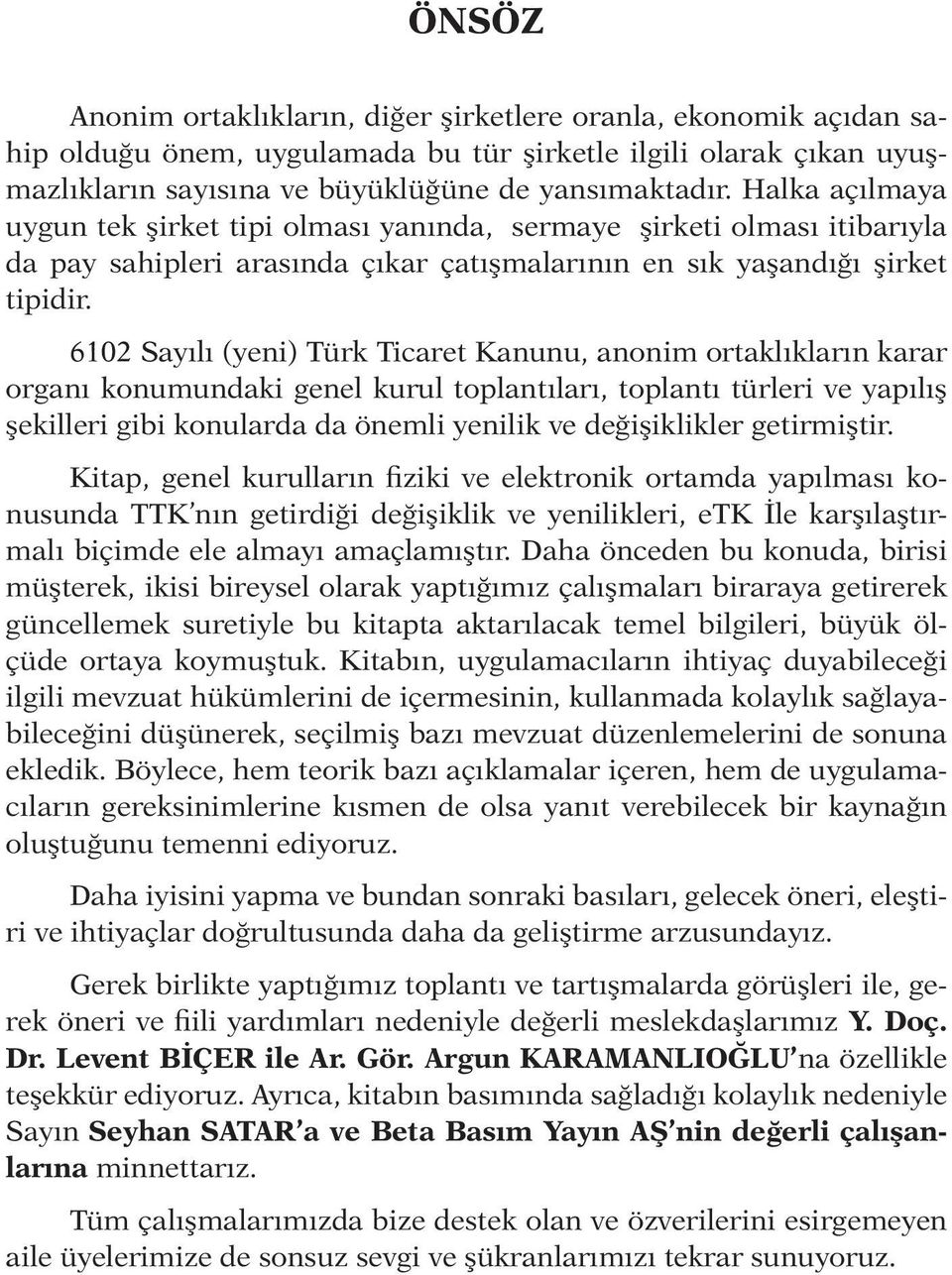 6102 Sayılı (yeni) Türk Ticaret Kanunu, anonim ortaklıkların karar organı konumundaki genel kurul toplantıları, toplantı türleri ve yapılış şekilleri gibi konularda da önemli yenilik ve değişiklikler