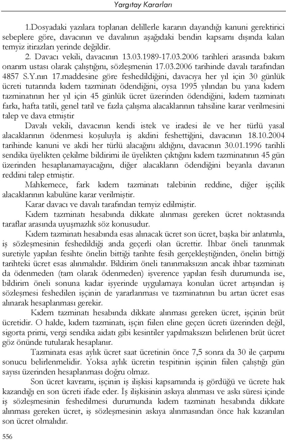 maddesine göre feshedildiğini, davacıya her yıl için 30 günlük ücreti tutarında kıdem tazminatı ödendiğini, oysa 1995 yılından bu yana kıdem tazminatının her yıl için 45 günlük ücret üzerinden