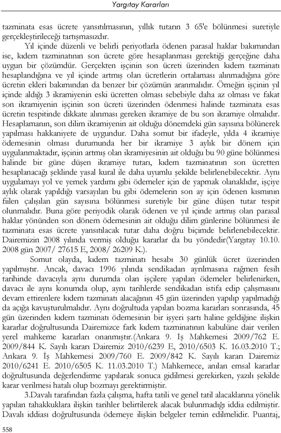 Gerçekten işçinin son ücreti üzerinden kıdem tazminatı hesaplandığına ve yıl içinde artmış olan ücretlerin ortalaması alınmadığına göre ücretin ekleri bakımından da benzer bir çözümün aranmalıdır.