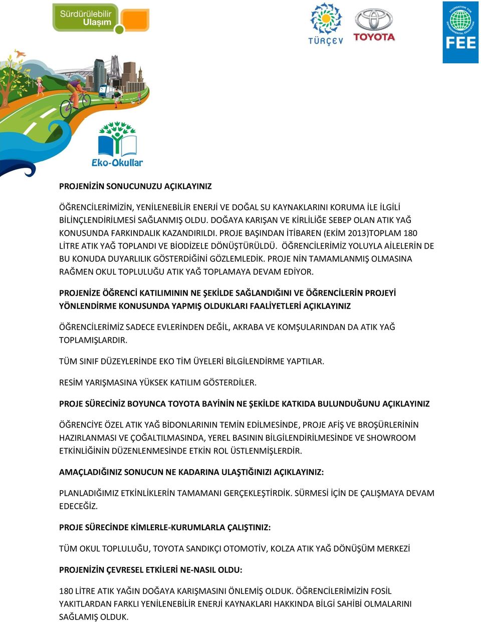 ÖĞRENCİLERİMİZ YOLUYLA AİLELERİN DE BU KONUDA DUYARLILIK GÖSTERDİĞİNİ GÖZLEMLEDİK. PROJE NİN TAMAMLANMIŞ OLMASINA RAĞMEN OKUL TOPLULUĞU ATIK YAĞ TOPLAMAYA DEVAM EDİYOR.