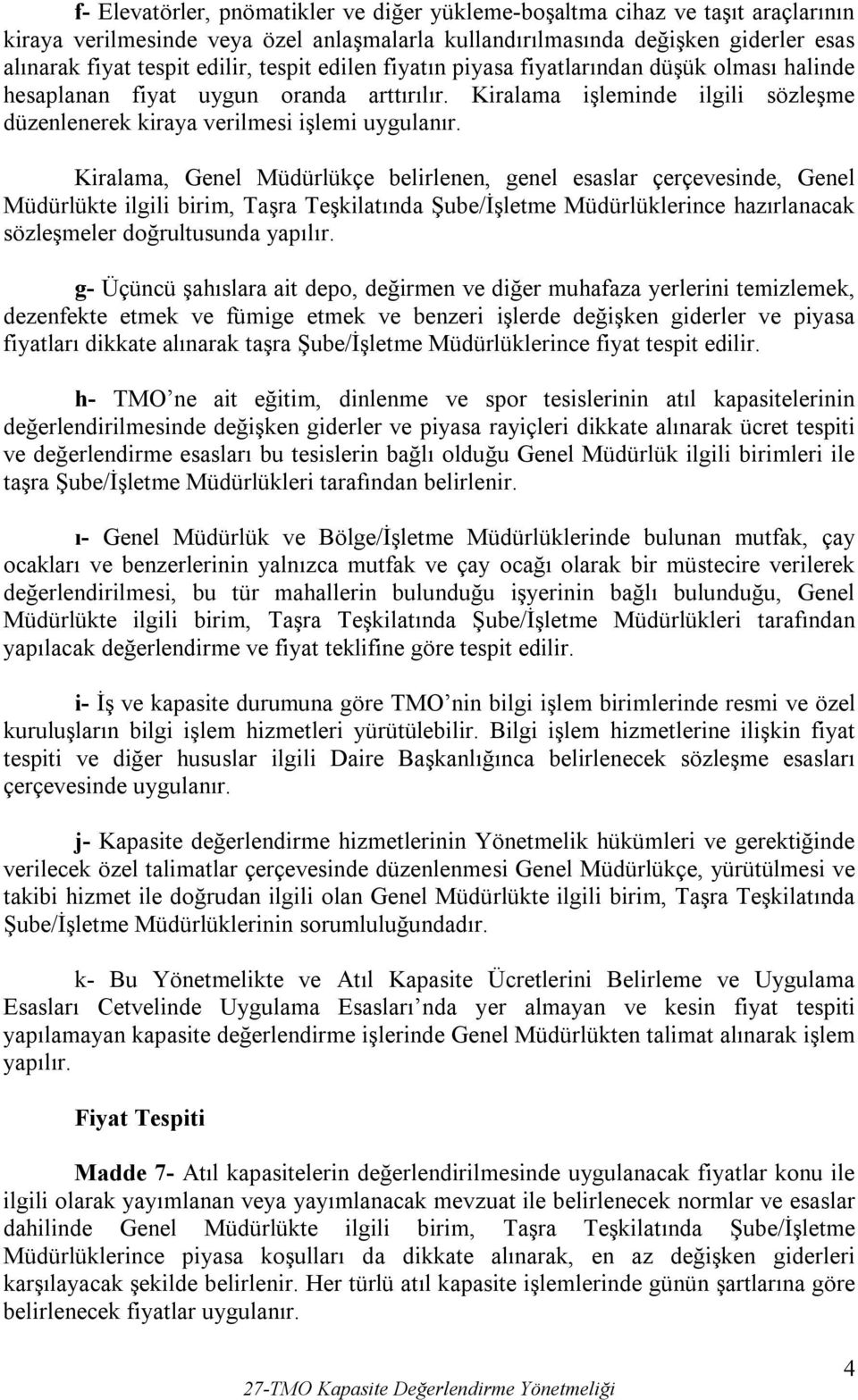 Kiralama, Genel Müdürlükçe belirlenen, genel esaslar çerçevesinde, Genel Müdürlükte ilgili birim, Taşra Teşkilatında Şube/İşletme Müdürlüklerince hazırlanacak sözleşmeler doğrultusunda yapılır.