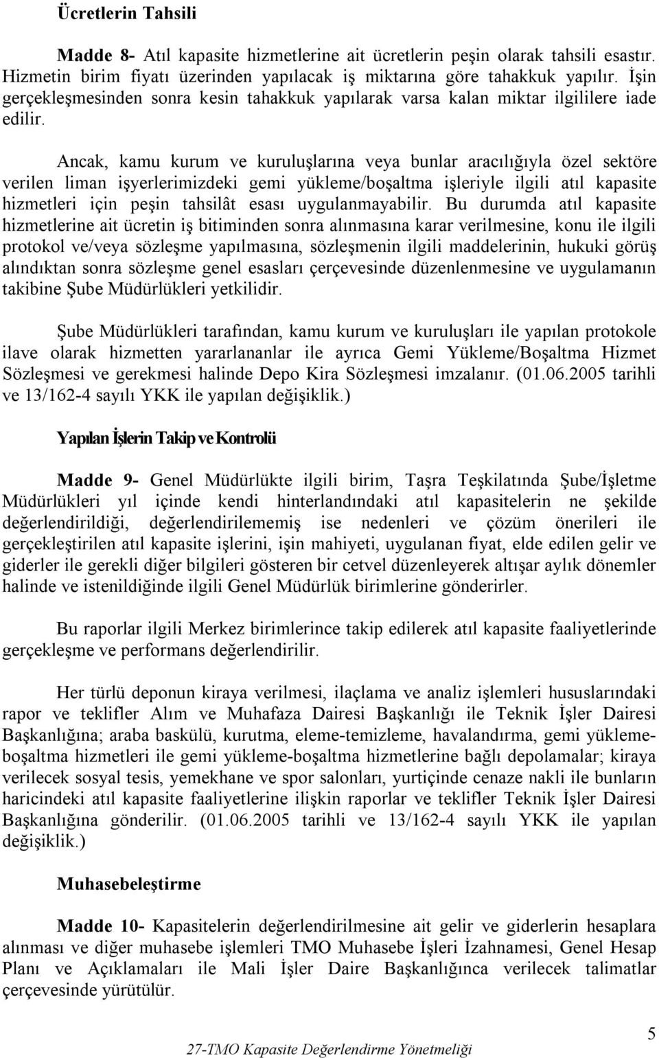 Ancak, kamu kurum ve kuruluşlarına veya bunlar aracılığıyla özel sektöre verilen liman işyerlerimizdeki gemi yükleme/boşaltma işleriyle ilgili atıl kapasite hizmetleri için peşin tahsilât esası