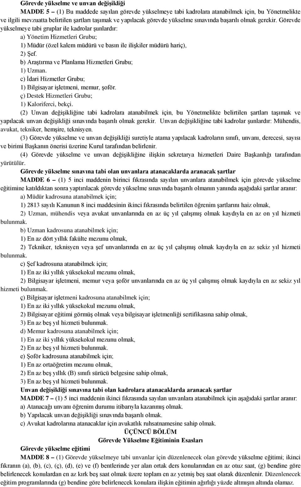 Görevde yükselmeye tabi gruplar ile kadrolar şunlardır: a) Yönetim Hizmetleri Grubu; 1) Müdür (özel kalem müdürü ve basın ile ilişkiler müdürü hariç), 2) Şef.