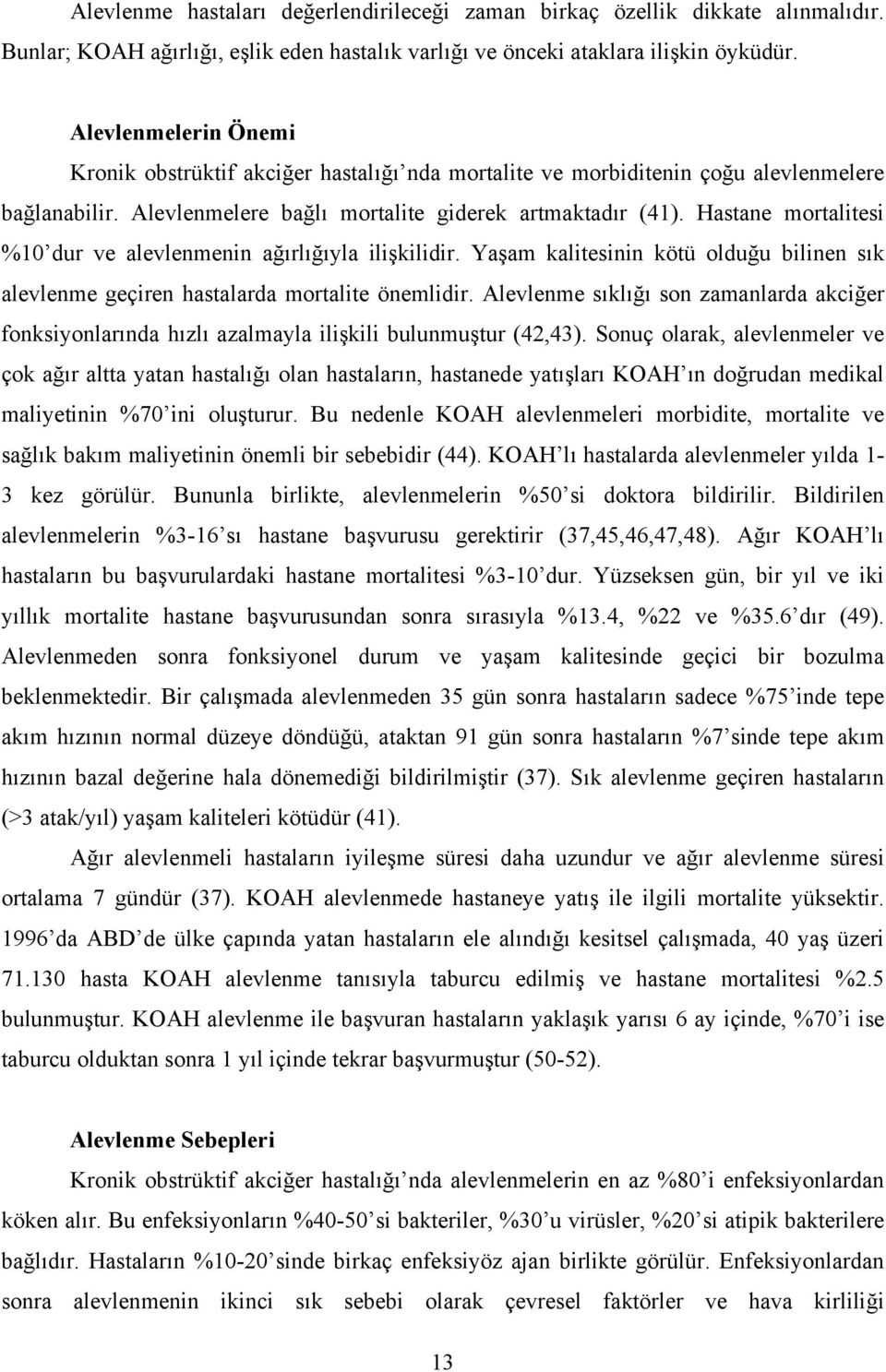 Hastane mortalitesi %10 dur ve alevlenmenin ağırlığıyla ilişkilidir. Yaşam kalitesinin kötü olduğu bilinen sık alevlenme geçiren hastalarda mortalite önemlidir.