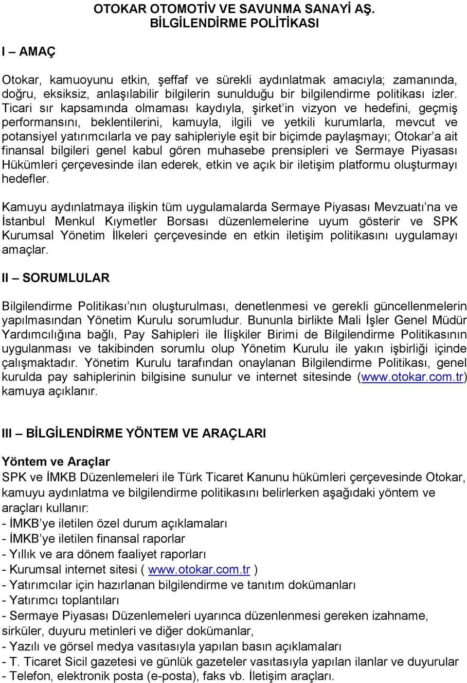 Ticari sır kapsamında olmaması kaydıyla, şirket in vizyon ve hedefini, geçmiş performansını, beklentilerini, kamuyla, ilgili ve yetkili kurumlarla, mevcut ve potansiyel yatırımcılarla ve pay