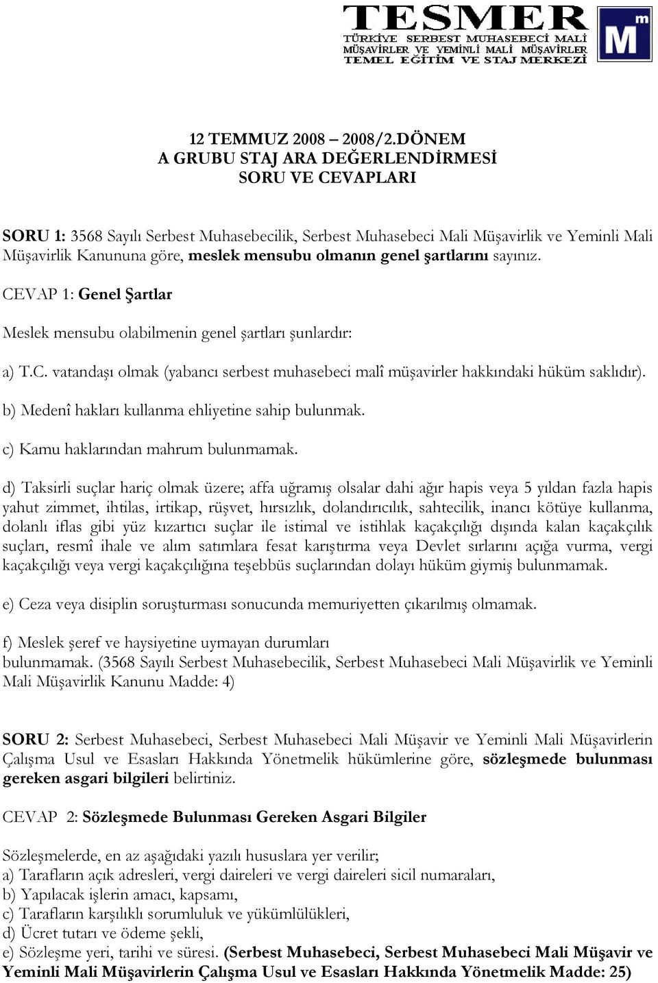 genel şartlarını sayınız. CEVAP 1: Genel Şartlar Meslek mensubu olabilmenin genel şartları şunlardır: a) T.C. vatandaşı olmak (yabancı serbest muhasebeci malî müşavirler hakkındaki hüküm saklıdır).