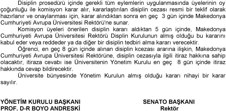 Komisyon üyeleri önerilen disiplin kararı aldıktan 5 gün içinde, Makedonya Cumhuriyeti Avrupa Üniversitesi Rektörü Displin Kurulunun almış olduğu bu kararını kabul eder veya reddeder ya da diğer bir