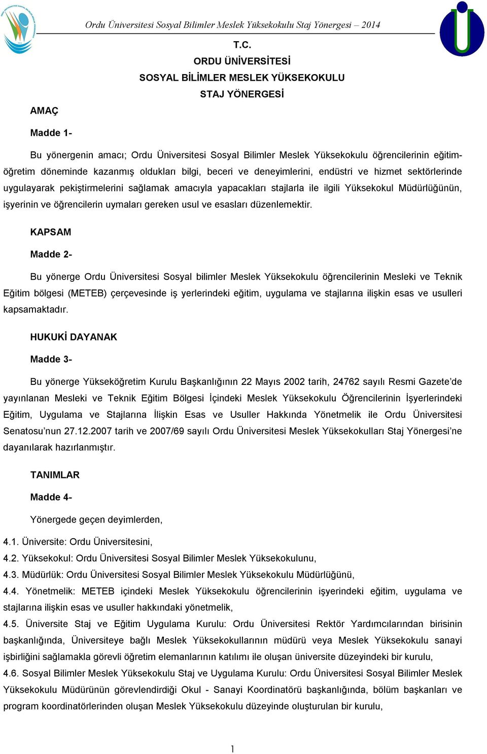 oldukları bilgi, beceri ve deneyimlerini, endüstri ve hizmet sektörlerinde uygulayarak pekiştirmelerini sağlamak amacıyla yapacakları stajlarla ile ilgili Yüksekokul Müdürlüğünün, işyerinin ve