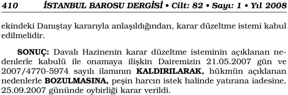 SONUÇ: Daval Hazinenin karar düzeltme isteminin aç klanan nedenlerle kabulü ile onamaya iliflkin Dairemizin