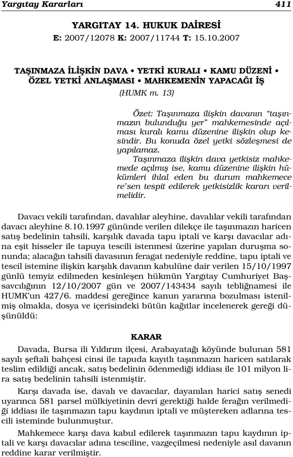 Tafl nmaza iliflkin dava yetkisiz mahkemede aç lm fl ise, kamu düzenine iliflkin hükümleri ihlal eden bu durum mahkemece re sen tespit edilerek yetkisizlik karar verilmelidir.