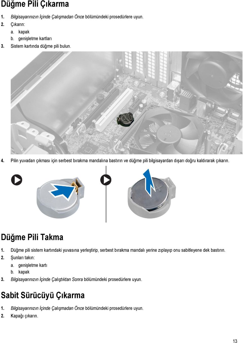 Düğme Pili Takma 1. Düğme pili sistem kartındaki yuvasına yerleştirip, serbest bırakma mandalı yerine zıplayıp onu sabitleyene dek bastırın. 2. Şunları takın: a.