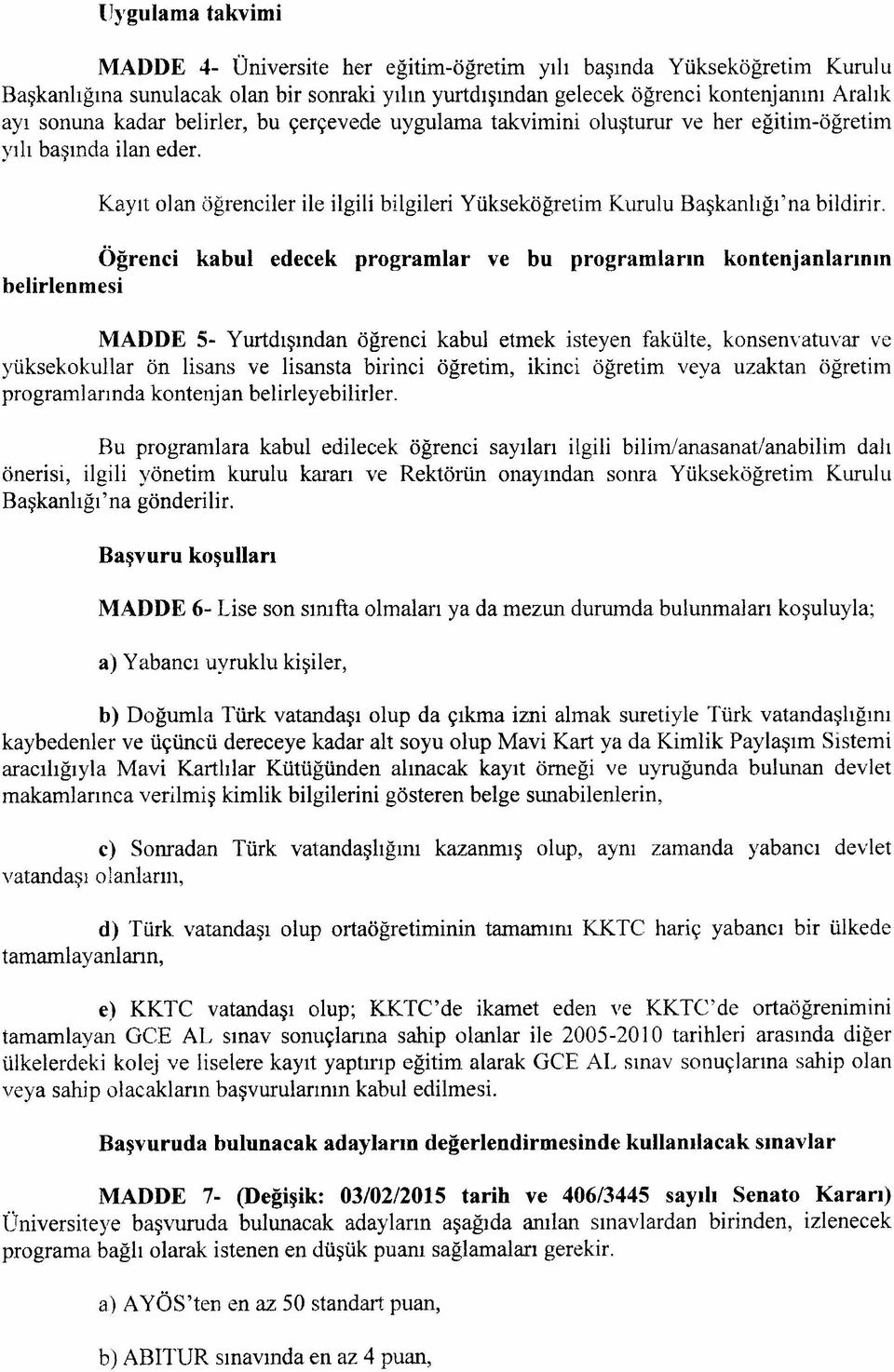 Öğrenci kabul edecek programlar ve bu programların kontenjanlarının belirlenmesi MADDE 5- Yurtdışından öğrenci kabul etmek isteyen fakülte, konsenvatuvar ve yüksekokullar ön lisans ve lisansta