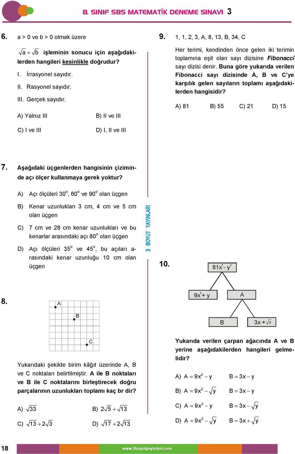 una göre yukarıda verilen Fibnacci sayı dizisinde, ve C ye karşılık gelen sayıların tplamı aşağıdakilerden hangisidir? ) 8 ) 55 C) D) 5 C) I ve III D) I, II ve III 7.