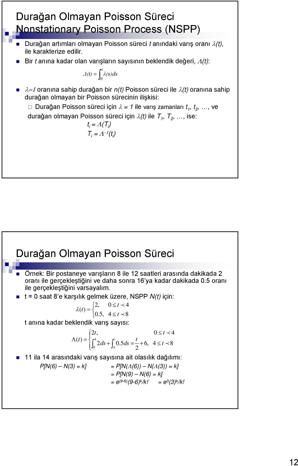 ilişkisi: Durağan Poisson süreci için λ = 1 ile varış zamanları t 1, t 2,, ve durağan olmayan Poisson süreci için λ(t) ile T 1, T 2,, ise: t i = Λ(T i ) T i = Λ 1 (t i ) Durağan Olmayan Poisson