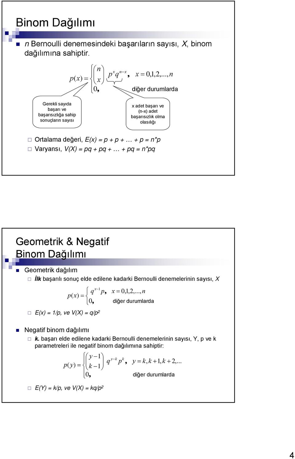 dağılım İlk başarılı sonuç elde edilene kadarki Bernoulli denemelerinin sayısı, X E(x) = 1/p, ve V(X) = q/p 2 x 1 q p, x = 0,1,2,..., n p( x) = Negatif binom dağılımı k.