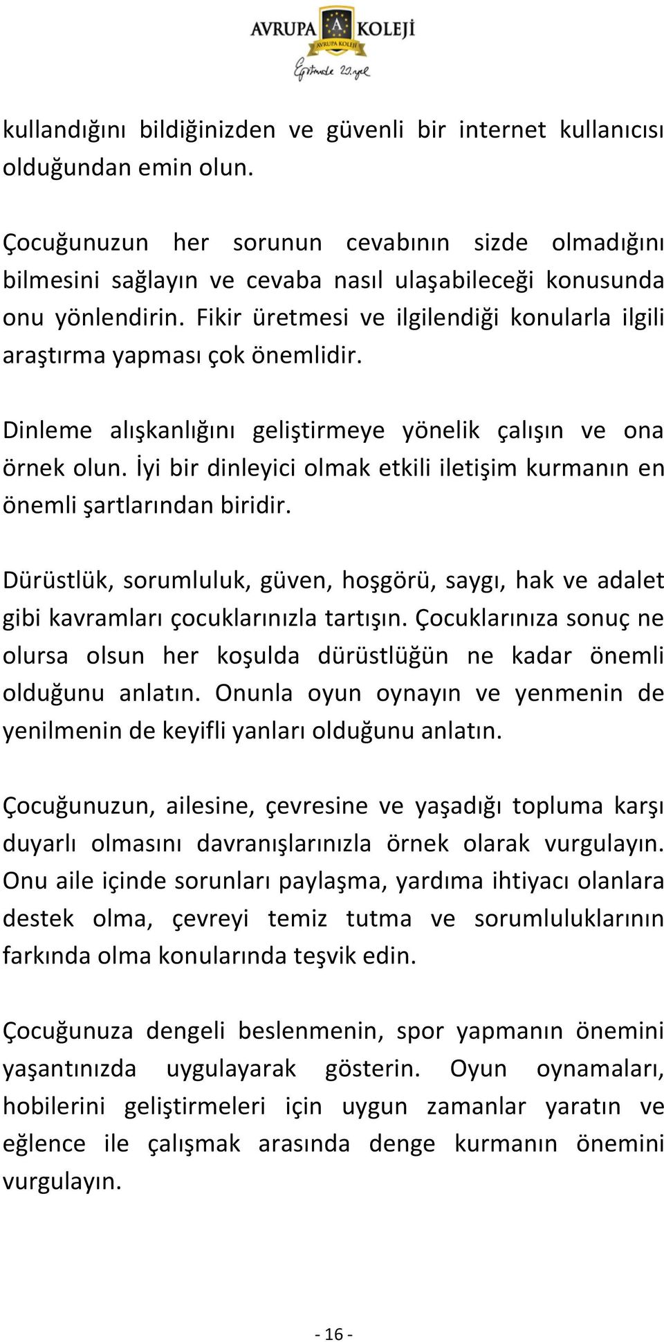 Fikir üretmesi ve ilgilendiği konularla ilgili araştırma yapması çok önemlidir. Dinleme alışkanlığını geliştirmeye yönelik çalışın ve ona örnek olun.