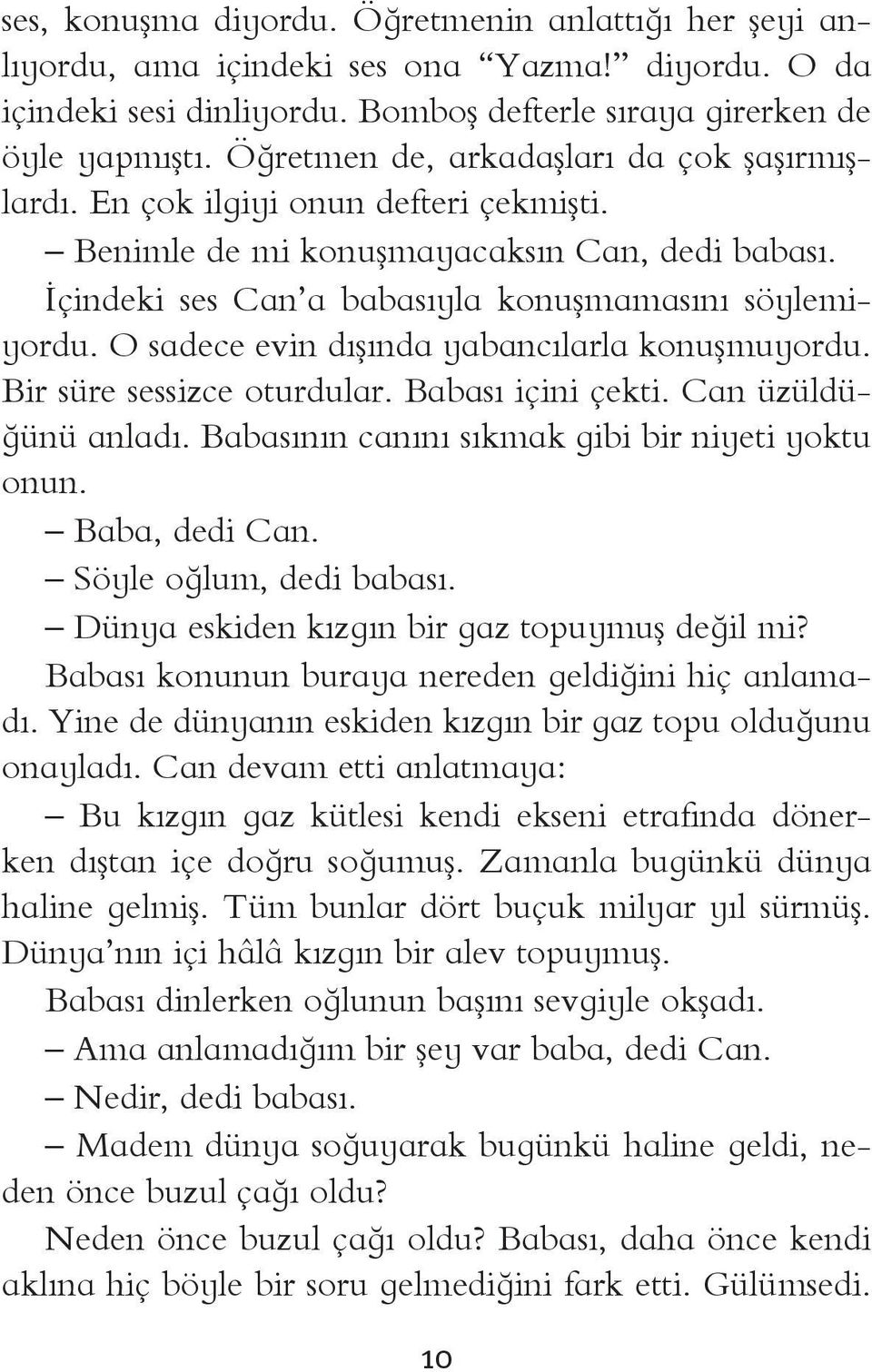 O sadece evin dışında yabancılarla konuşmuyordu. Bir süre sessizce oturdular. Babası içini çekti. Can üzüldüğünü anladı. Babasının canını sıkmak gibi bir niyeti yoktu onun. Baba, dedi Can.