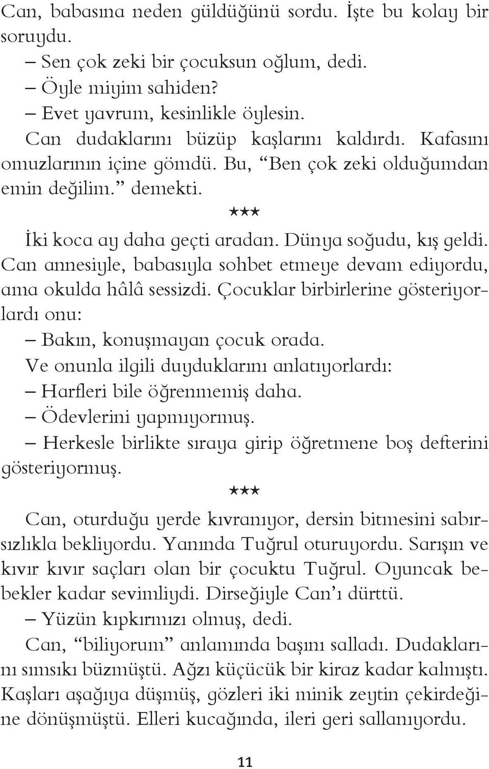 Can annesiyle, babasıyla sohbet etmeye devam ediyordu, ama okulda hâlâ sessizdi. Çocuklar birbirlerine gösteriyorlardı onu: Bakın, konuşmayan çocuk orada.