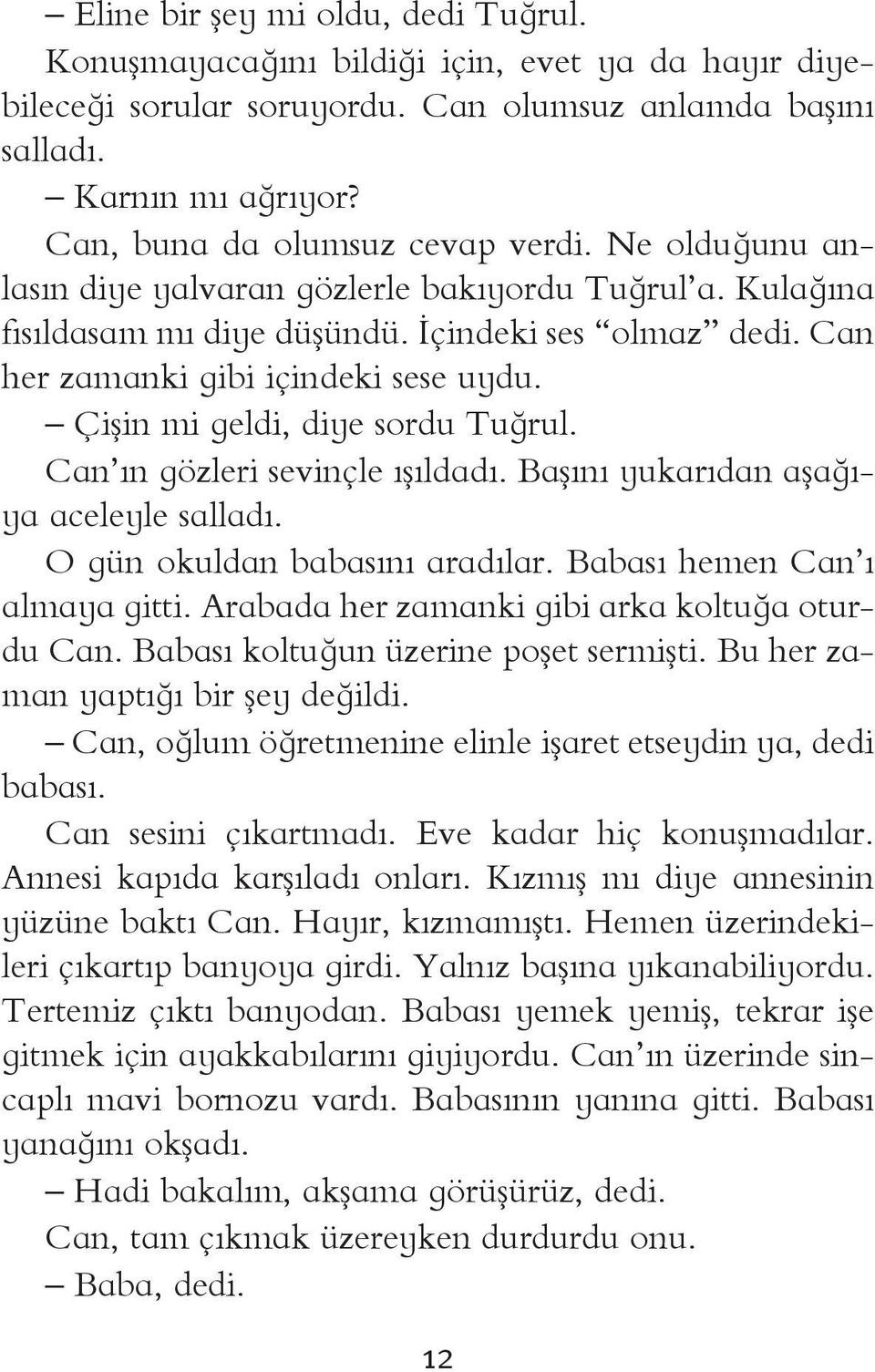 Çişin mi geldi, diye sordu Tuğrul. Can ın gözleri sevinçle ışıldadı. Başını yukarıdan aşağıya aceleyle salladı. O gün okuldan babasını aradılar. Babası hemen Can ı almaya gitti.