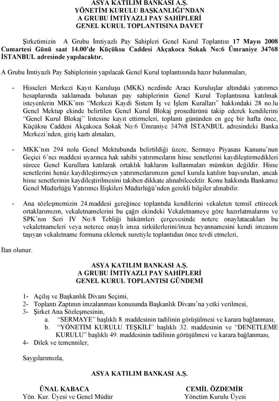 A Grubu İmtiyazlı Pay Sahiplerinin yapılacak Genel Kurul toplantısında hazır bulunmaları, - Hisseleri Merkezi Kayıt Kuruluşu (MKK) nezdinde Aracı Kuruluşlar altındaki yatırımcı hesaplarında saklamada