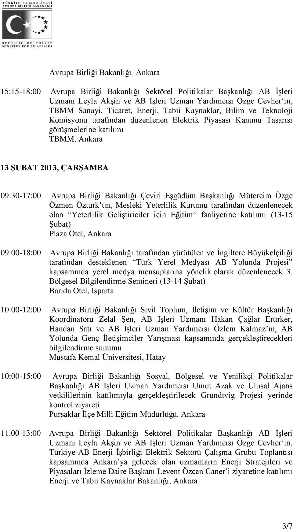 tarafından düzenlenecek olan Yeterlilik Geliştiriciler için Eğitim faaliyetine katılımı (13-15 Şubat) Plaza Otel, Ankara 09:00-18:00 Avrupa Birliği Bakanlığı tarafından yürütülen ve İngiltere