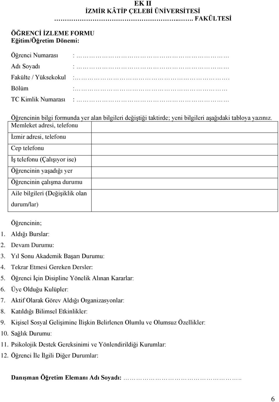 Memleket adresi, telefonu İzmir adresi, telefonu Cep telefonu İş telefonu (Çalışıyor ise) Öğrencinin yaşadığı yer Öğrencinin çalışma durumu Aile bilgileri (Değişiklik olan durum/lar) Öğrencinin; 1.