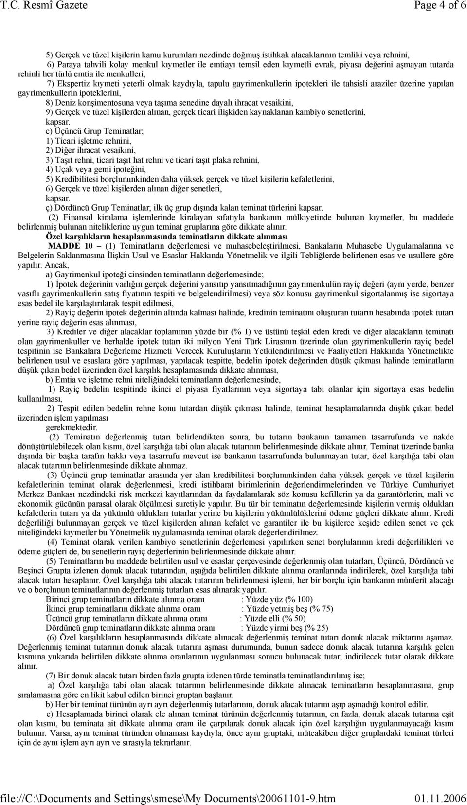 gayrimenkullerin ipoteklerini, 8) Deniz konşimentosuna veya taşıma senedine dayalı ihracat vesaikini, 9) Gerçek ve tüzel kişilerden alınan, gerçek ticari ilişkiden kaynaklanan kambiyo senetlerini,