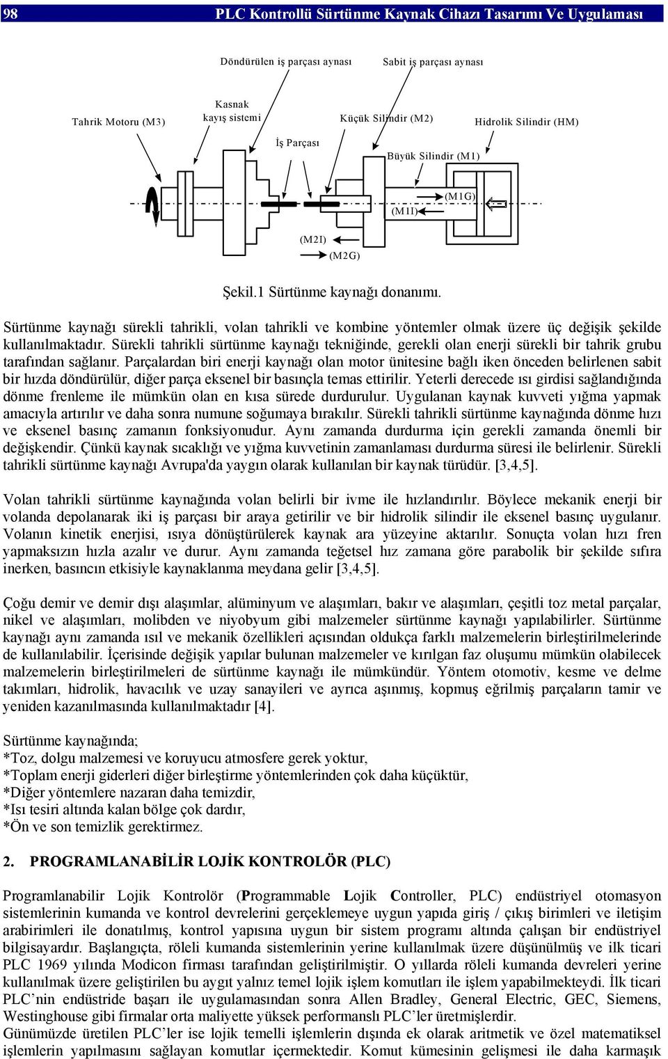 Sürtünme kaynağı sürekli tahrikli, volan tahrikli ve kombine yöntemler olmak üzere üç değişik şekilde kullanılmaktadır.