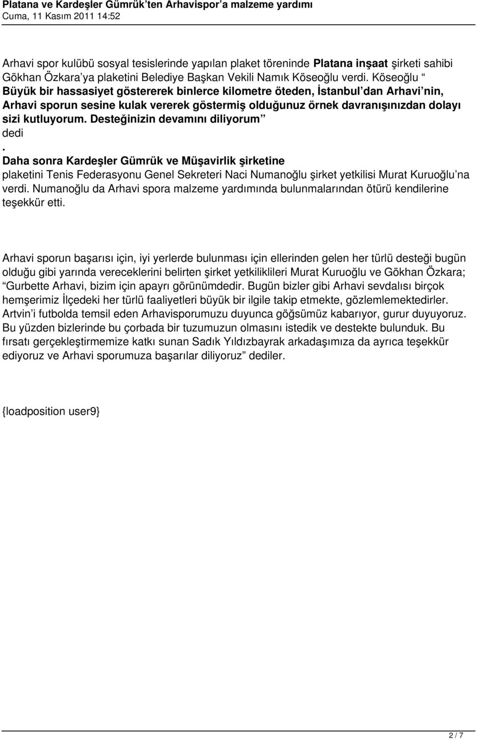 Desteğinizin devamını diliyorum dedi. Daha sonra Kardeşler Gümrük ve Müşavirlik şirketine plaketini Tenis Federasyonu Genel Sekreteri Naci Numanoğlu şirket yetkilisi Murat Kuruoğlu na verdi.