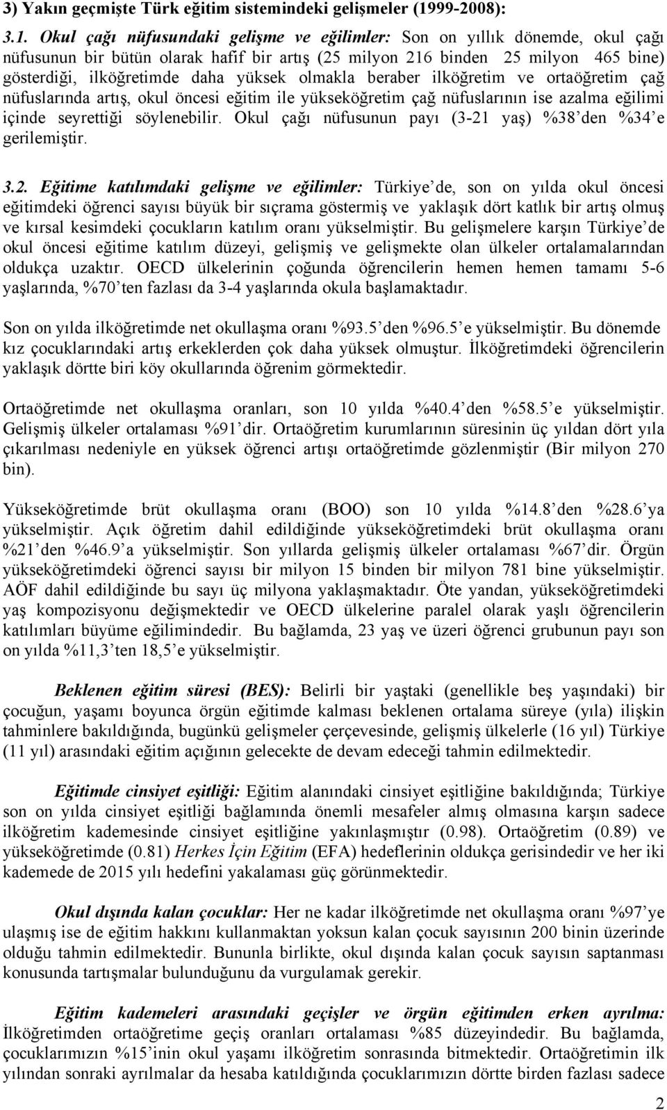 Okul çağı nüfusundaki gelişme ve eğilimler: Son on yıllık dönemde, okul çağı nüfusunun bir bütün olarak hafif bir artış (25 milyon 216 binden 25 milyon 465 bine) gösterdiği, ilköğretimde daha yüksek