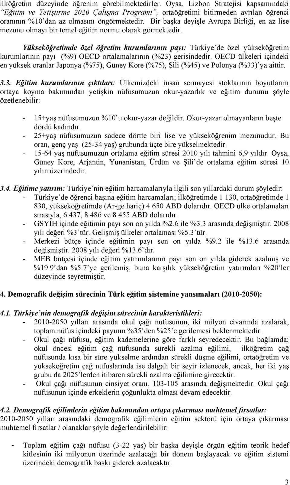 Bir başka deyişle Avrupa Birliği, en az lise mezunu olmayı bir temel eğitim normu olarak görmektedir.