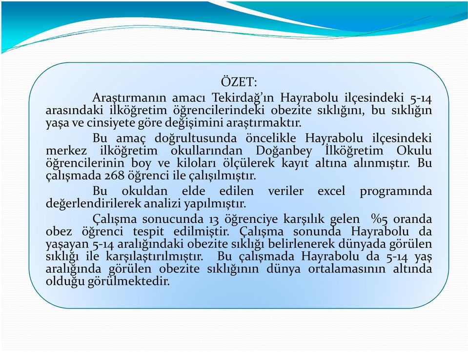 Bu çalışmada 268 öğrenci ile çalışılmıştır. Bu okuldan elde edilen veriler excel programında değerlendirilerek analizi yapılmıştır.