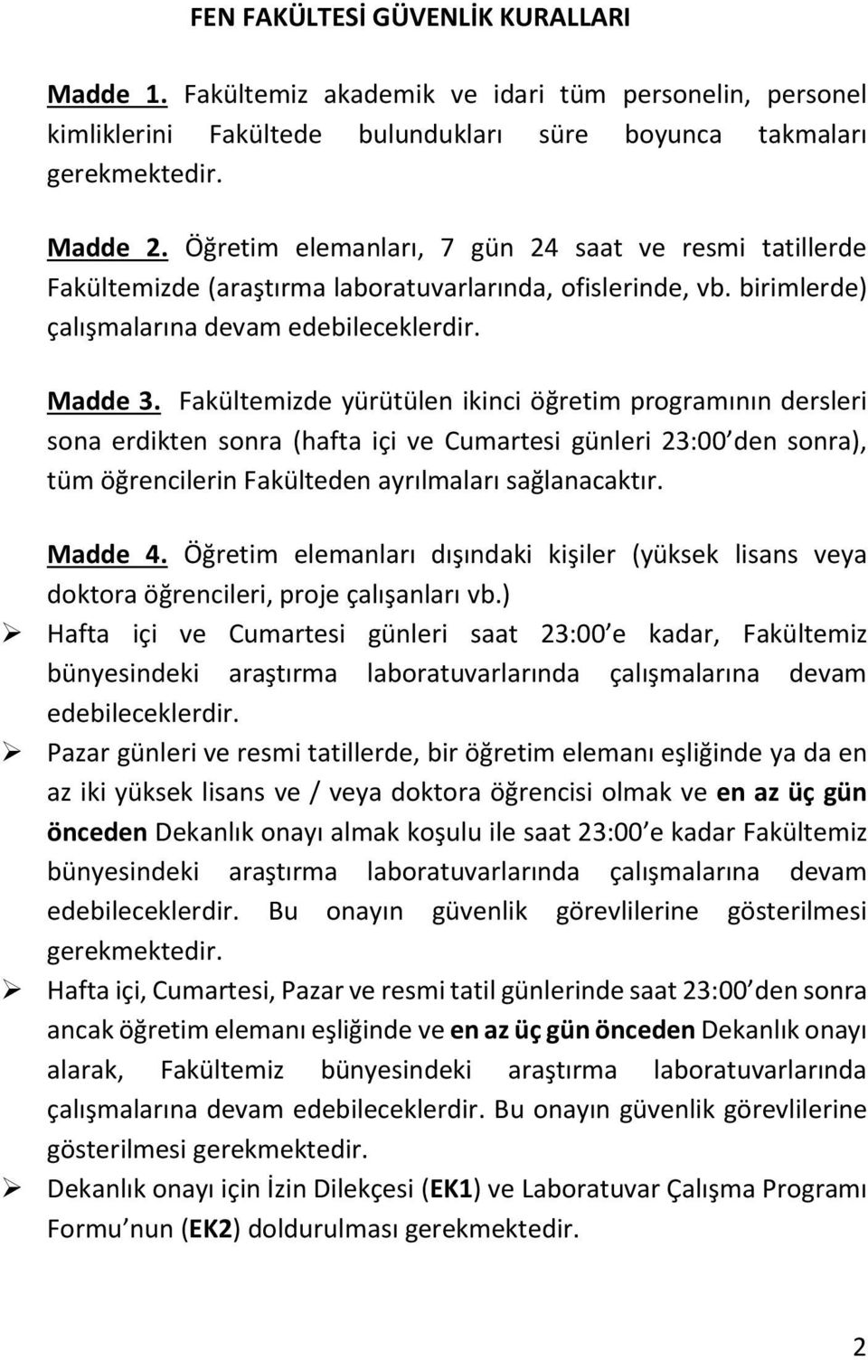 Fakültemizde yürütülen ikinci öğretim programının dersleri sona erdikten sonra (hafta içi ve Cumartesi günleri 23:00 den sonra), tüm öğrencilerin Fakülteden ayrılmaları sağlanacaktır. Madde 4.