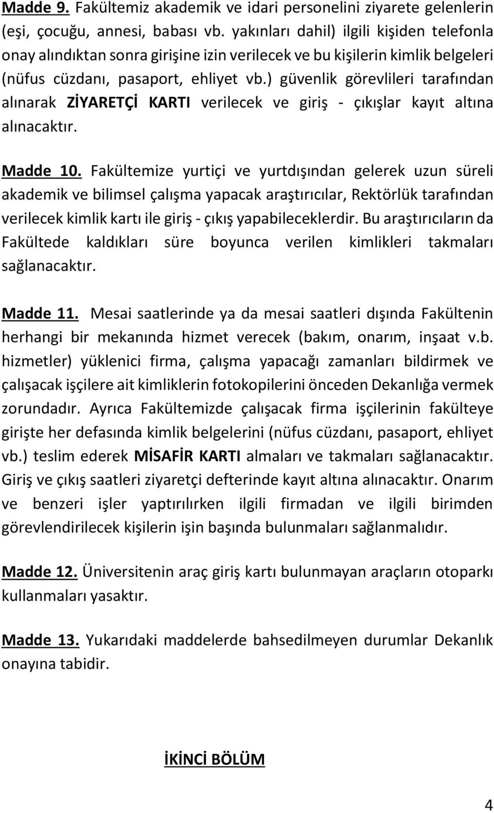 ) güvenlik görevlileri tarafından alınarak ZİYARETÇİ KARTI verilecek ve giriş - çıkışlar kayıt altına alınacaktır. Madde 10.