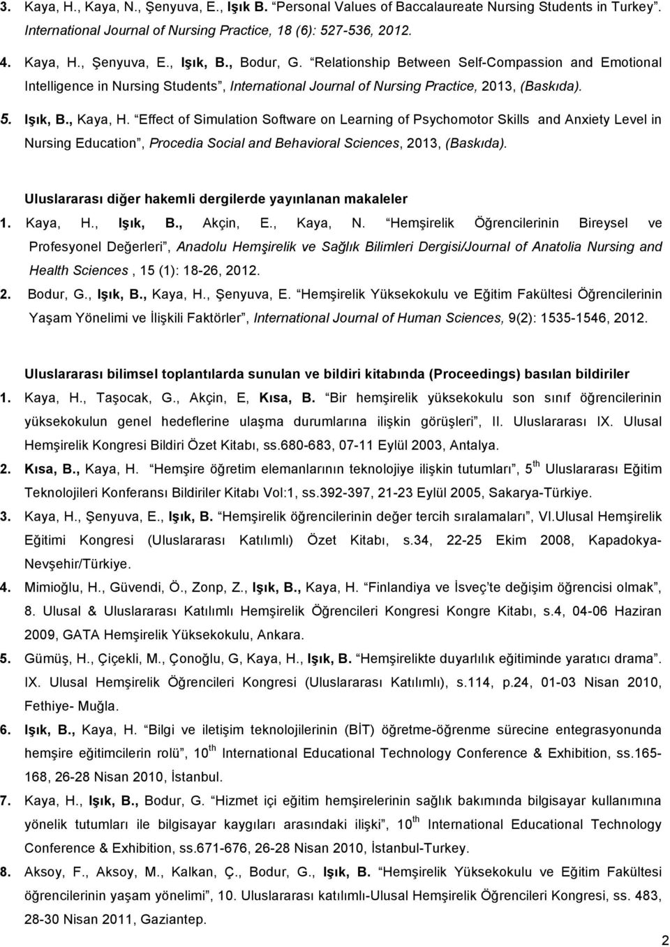 Effect of Simulation Software on Learning of Psychomotor Skills and Anxiety Level in Nursing Education, Procedia Social and Behavioral Sciences, 2013, (Baskıda).