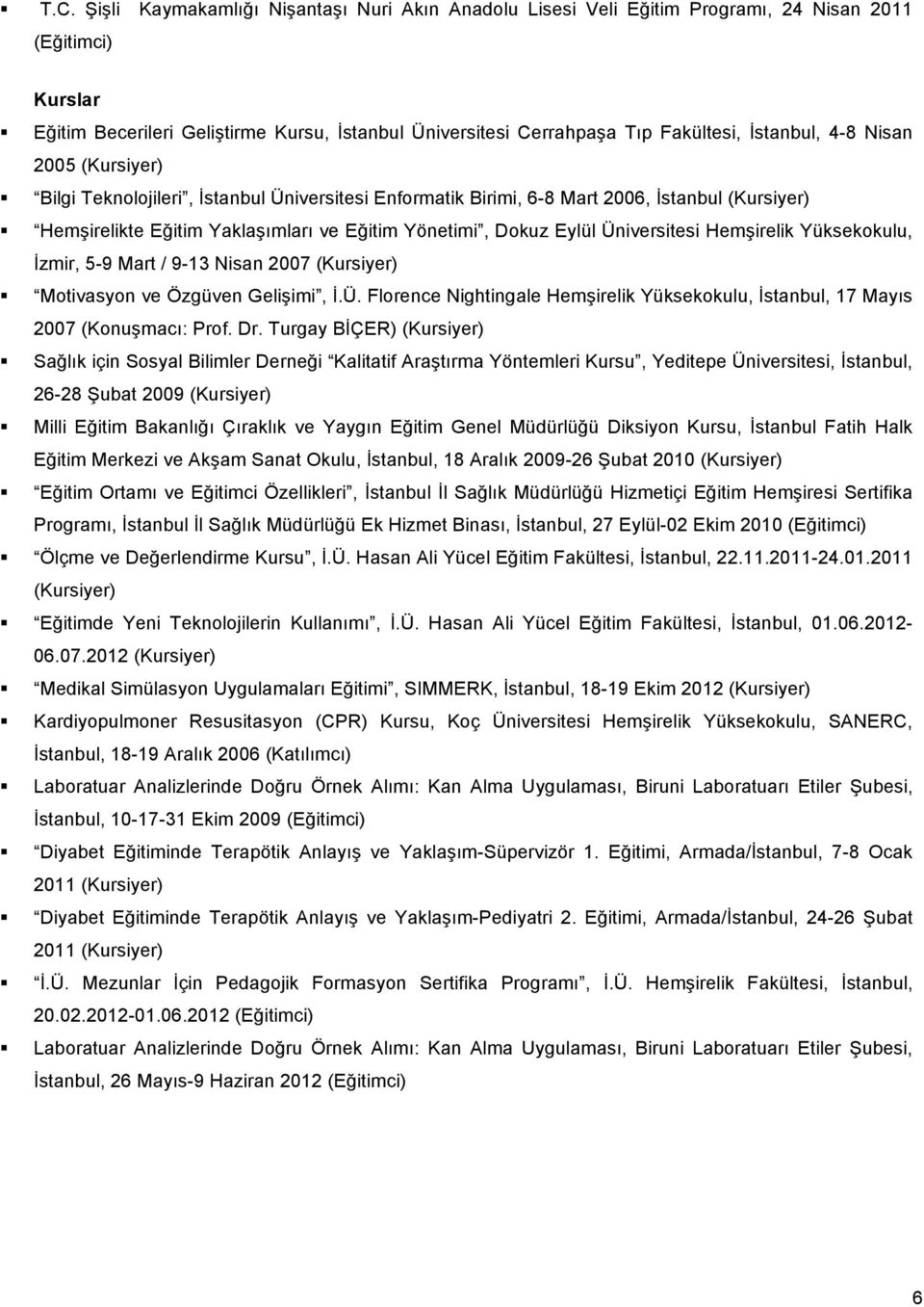 Hem#irelikte E$itim Yakla#ımları ve E$itim Yönetimi, Dokuz Eylül Üniversitesi Hem#irelik Yüksekokulu,!zmir, 5-9 Mart / 9-13 Nisan 2007 (Kursiyer)! Motivasyon ve Özgüven Geli#imi,!.Ü. Florence Nightingale Hem#irelik Yüksekokulu,!