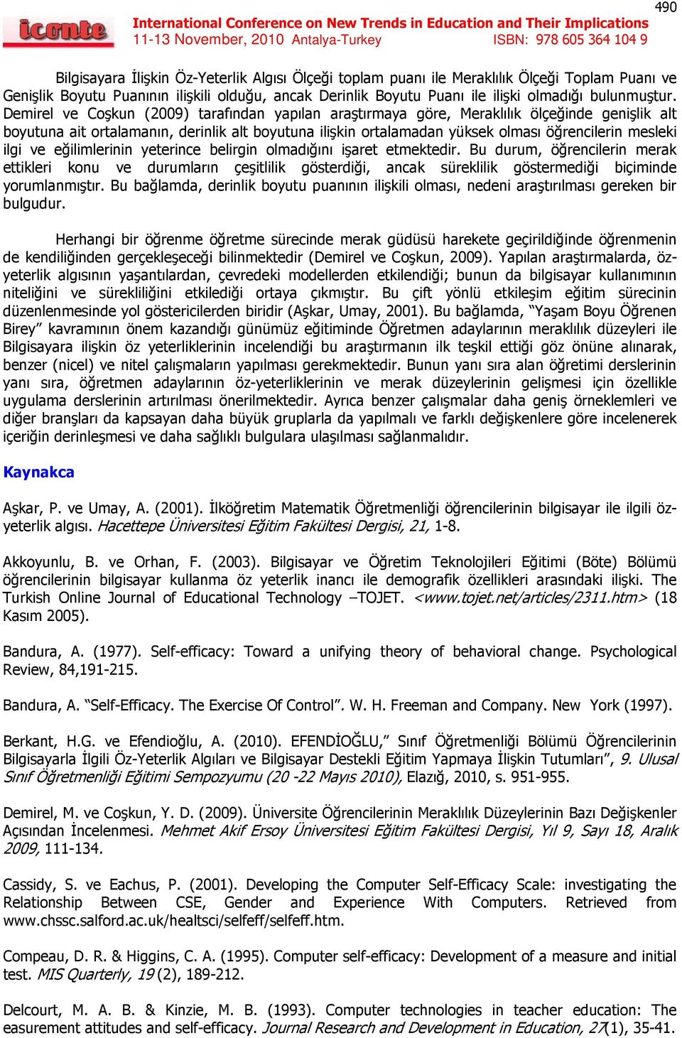 Demirel ve Coşkun (2009) tarafından yapılan araştırmaya göre, Meraklılık ölçeğinde genişlik alt boyutuna ait ortalamanın, derinlik alt boyutuna ilişkin ortalamadan yüksek olması öğrencilerin mesleki