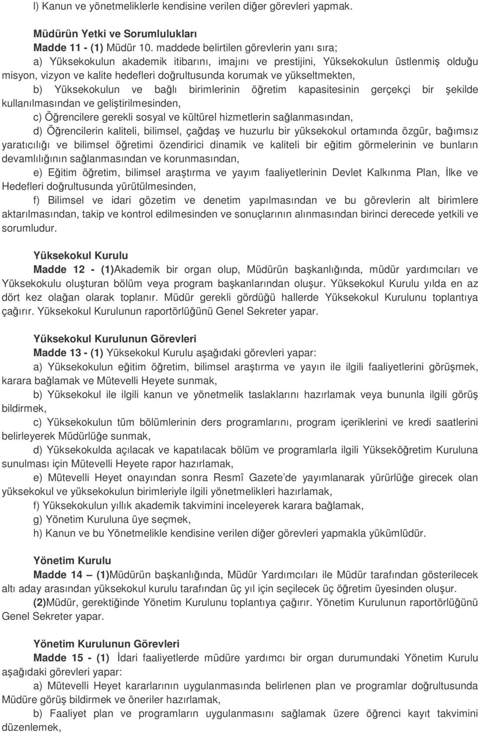 yükseltmekten, b) Yüksekokulun ve bağlı birimlerinin öğretim kapasitesinin gerçekçi bir şekilde kullanılmasından ve geliştirilmesinden, c) Öğrencilere gerekli sosyal ve kültürel hizmetlerin