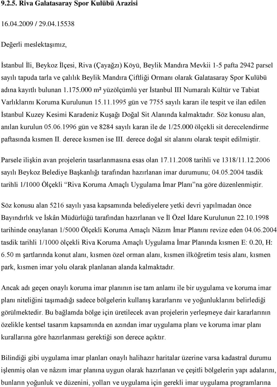 15538 Değerli meslektaşımız, İstanbul İli, Beykoz İlçesi, Riva (Çayağzı) Köyü, Beylik Mandıra Mevkii 1-5 pafta 2942 parsel sayılı tapuda tarla ve çalılık Beylik Mandıra Çiftliği Ormanı olarak