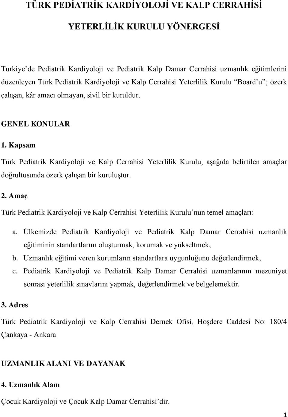 Kapsam Türk Pediatrik Kardiyoloji ve Kalp Cerrahisi Yeterlilik Kurulu, aşağıda belirtilen amaçlar doğrultusunda özerk çalışan bir kuruluştur. 2.
