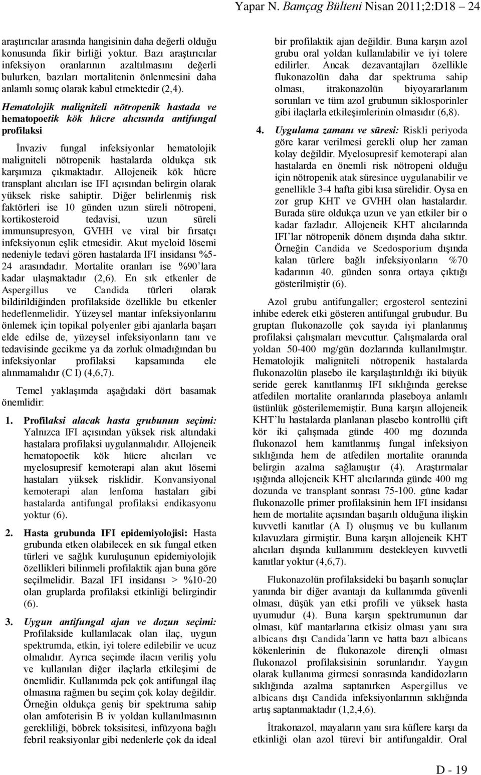 Hematolojik maligniteli nötropenik hastada ve hematopoetik kök hücre alıcısında antifungal İnvaziv fungal infeksiyonlar hematolojik maligniteli nötropenik hastalarda oldukça sık karşımıza çıkmaktadır.