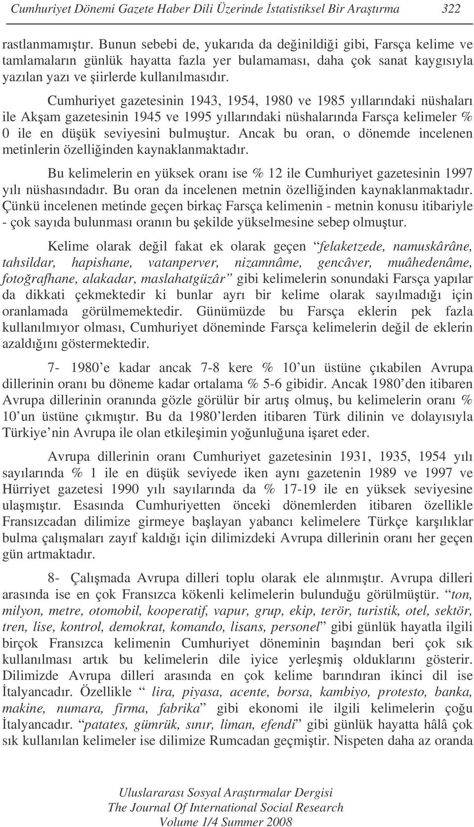 Cumhuriyet gazetesinin 1943, 1954, 1980 ve 1985 yıllarındaki nüshaları ile Akam gazetesinin 1945 ve 1995 yıllarındaki nüshalarında kelimeler 0 ile en düük seviyesini bulmutur.