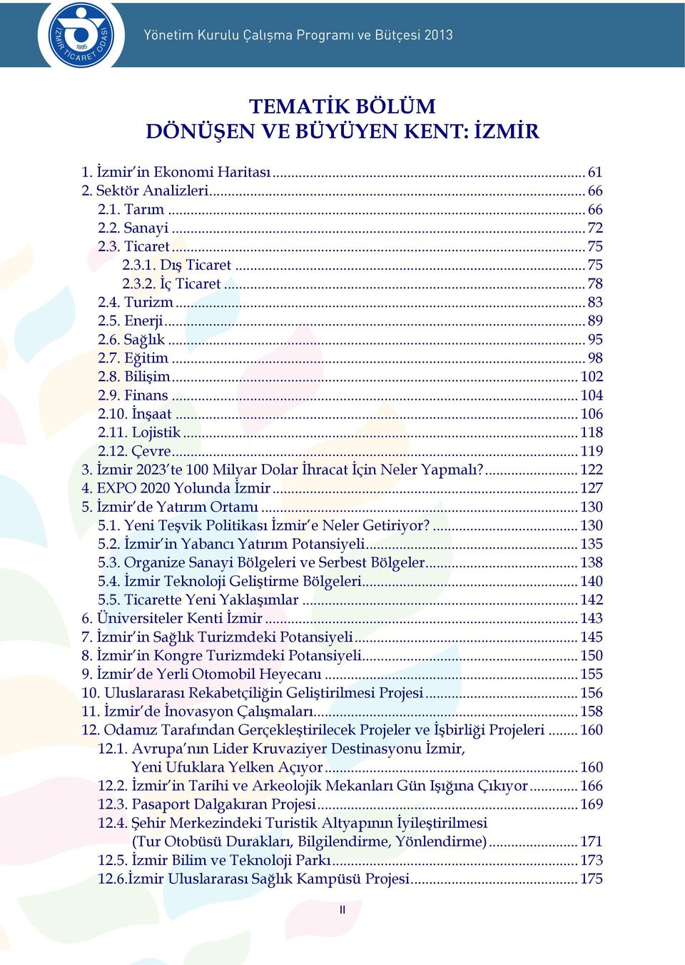 İzmir 2023 te 100 Milyar Dolar İhracat İçin Neler Yapmalı?... 122 4. EXPO 2020 Yolunda İzmir... 127 5. İzmir de Yatırım Ortamı... 130 5.1. Yeni Teşvik Politikası İzmir e Neler Getiriyor?... 130 5.2. İzmir in Yabancı Yatırım Potansiyeli.