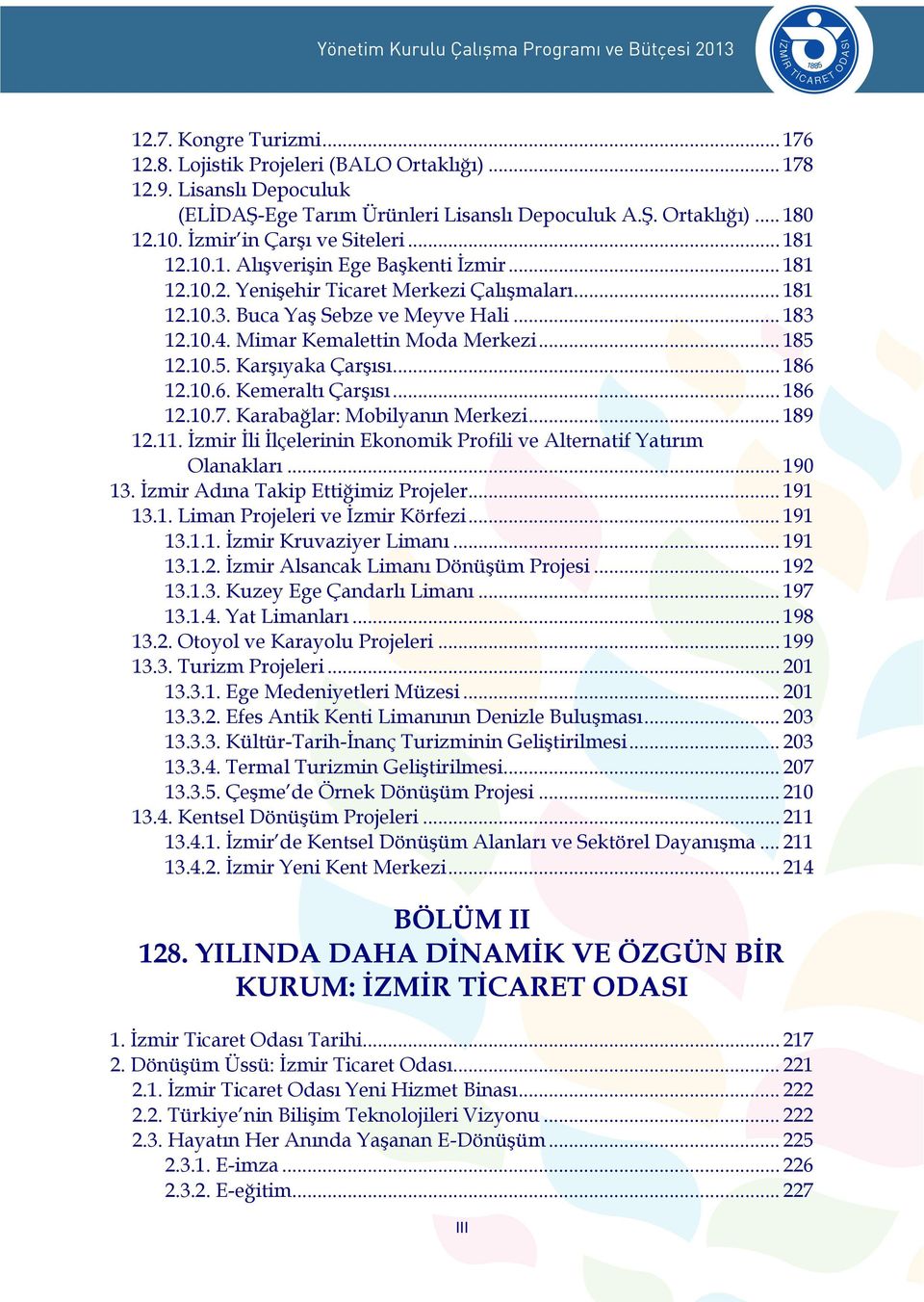 Mimar Kemalettin Moda Merkezi... 185 12.10.5. Karşıyaka Çarşısı... 186 12.10.6. Kemeraltı Çarşısı... 186 12.10.7. Karabağlar: Mobilyanın Merkezi... 189 12.11.