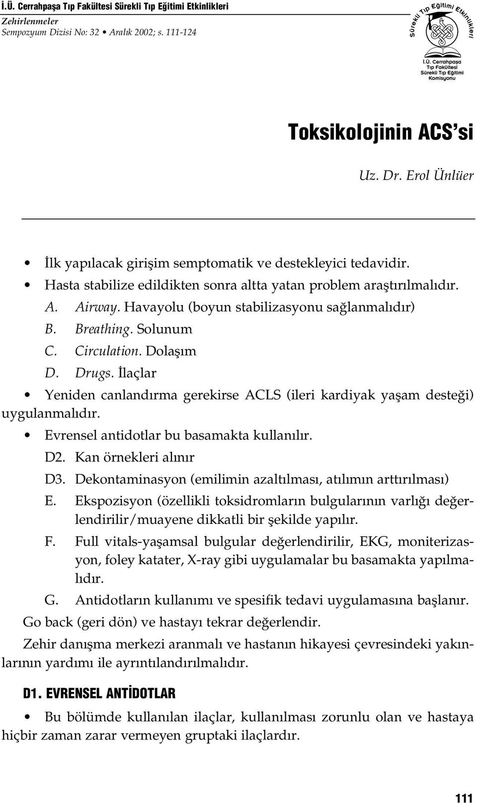 Havayolu (boyun stabilizasyonu sağlanmalıdır) B. Breathing. Solunum C. Circulation. Dolaşım D. Drugs. İlaçlar Yeniden canlandırma gerekirse ACLS (ileri kardiyak yaşam desteği) uygulanmalıdır.