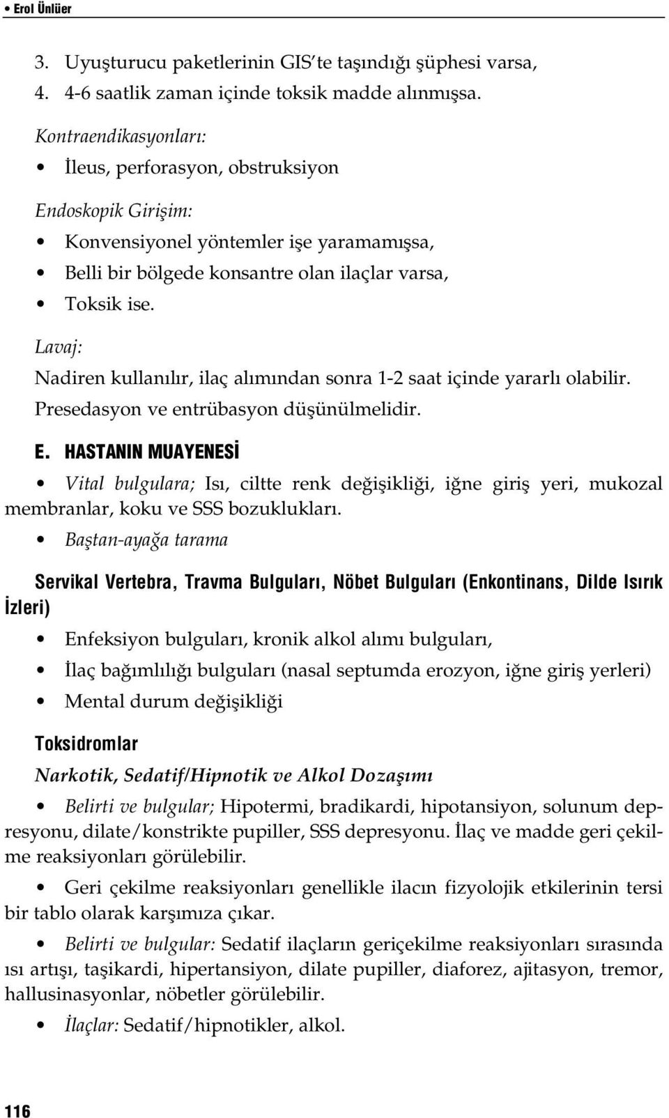 Lavaj: Nadiren kullanılır, ilaç alımından sonra 1-2 saat içinde yararlı olabilir. Presedasyon ve entrübasyon düşünülmelidir. E.